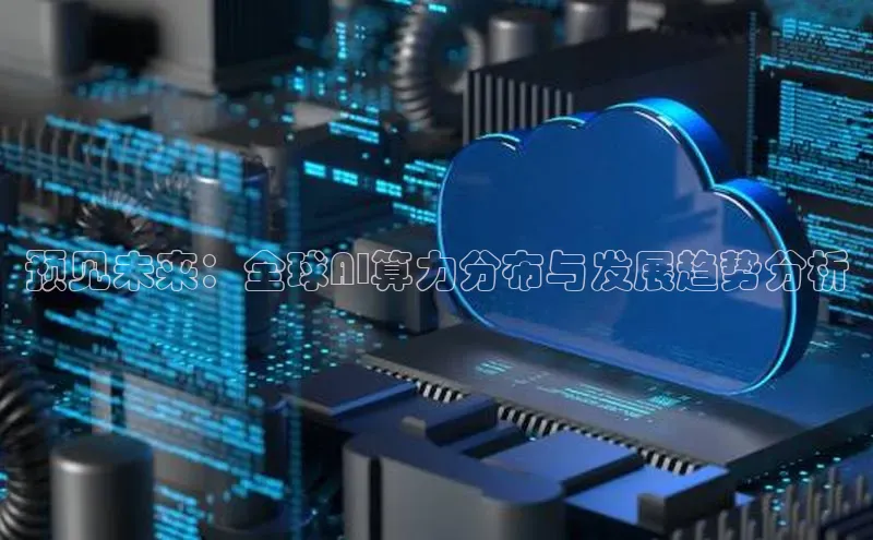 预见未来：全球AI算力分布与发展趋势分析