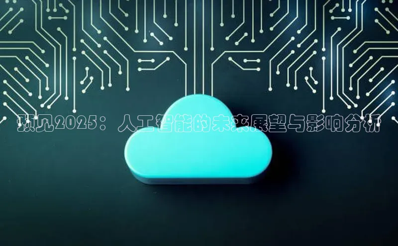 预见2025：人工智能的未来展望与影响分析